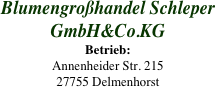 Blumengroßhandel Schleper GmbH&Co.KG
Betrieb:
Annenheider Str. 215
27755 Delmenhorst